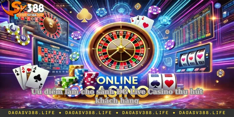 Ưu điểm làm cho sảnh DG Live Casino thu hút khách hàng